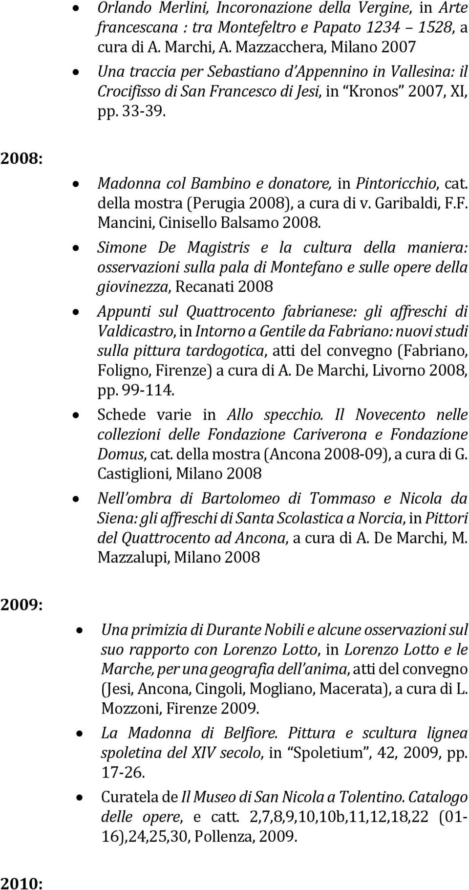 2008: Madonna col Bambino e donatore, in Pintoricchio, cat. della mostra (Perugia 2008), a cura di v. Garibaldi, F.F. Mancini, Cinisello Balsamo 2008.
