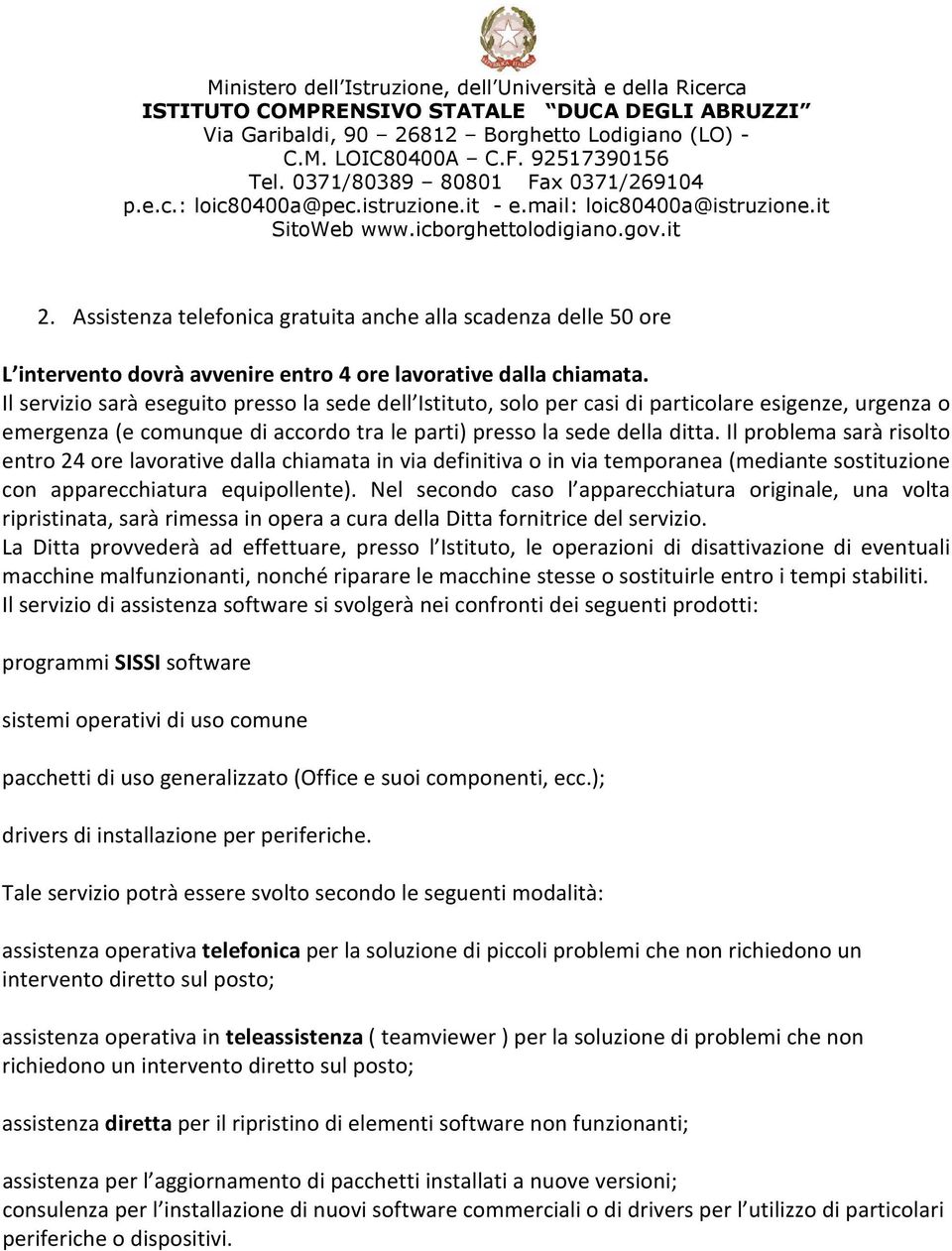 Il problema sarà risolto entro 24 ore lavorative dalla chiamata in via definitiva o in via temporanea (mediante sostituzione con apparecchiatura equipollente).