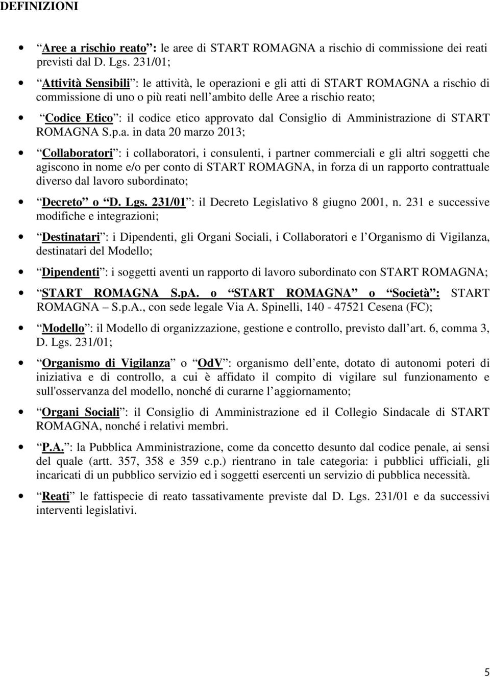 approvato dal Consiglio di Amministrazione di START ROMAGNA S.p.a. in data 20 marzo 2013; Collaboratori : i collaboratori, i consulenti, i partner commerciali e gli altri soggetti che agiscono in