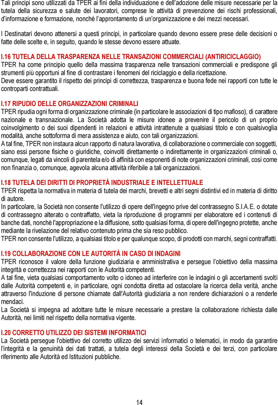 I Destinatari devono attenersi a questi principi, in particolare quando devono essere prese delle decisioni o fatte delle scelte e, in seguito, quando le stesse devono essere attuate. I.