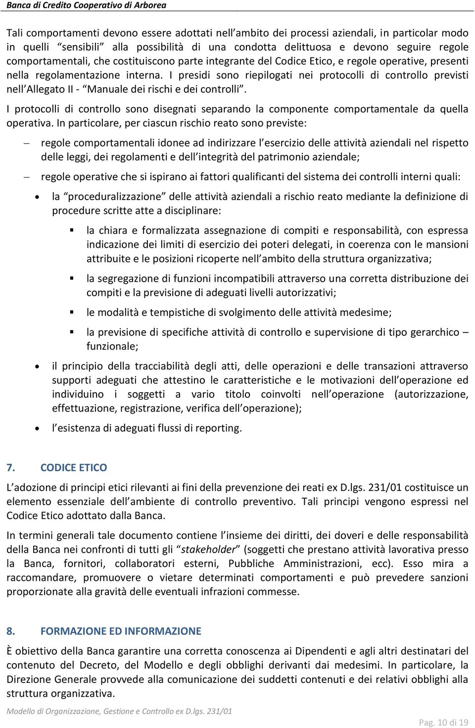 I presidi sono riepilogati nei protocolli di controllo previsti nell Allegato II - Manuale dei rischi e dei controlli.