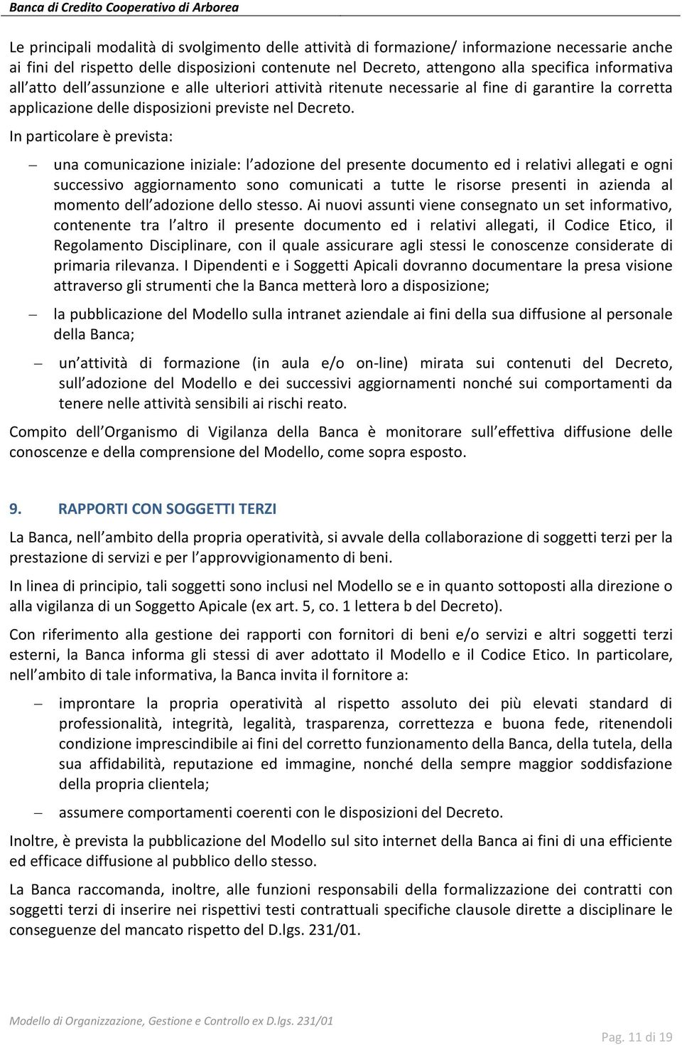 In particolare è prevista: una comunicazione iniziale: l adozione del presente documento ed i relativi allegati e ogni successivo aggiornamento sono comunicati a tutte le risorse presenti in azienda