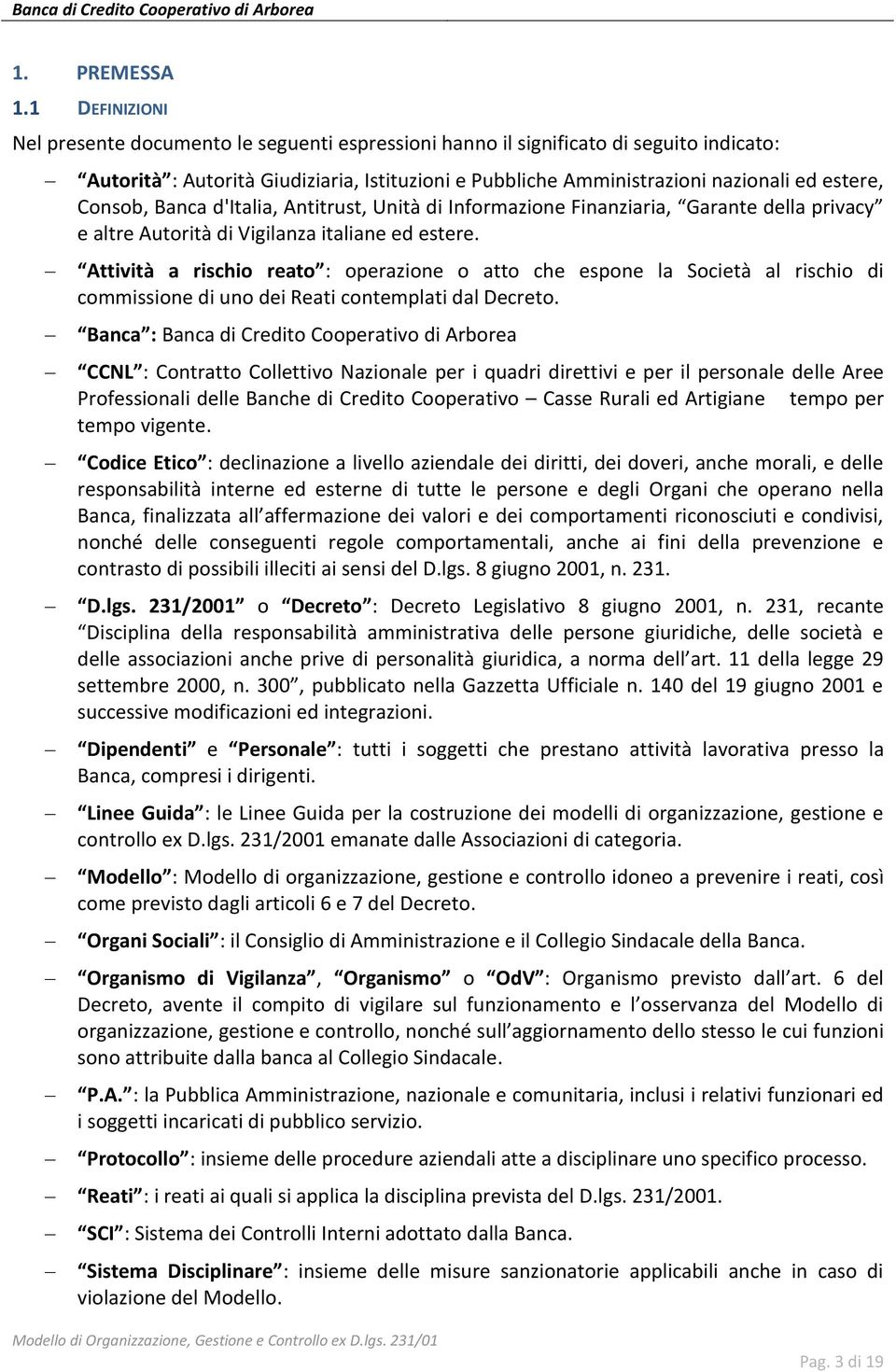 Consob, Banca d'italia, Antitrust, Unità di Informazione Finanziaria, Garante della privacy e altre Autorità di Vigilanza italiane ed estere.