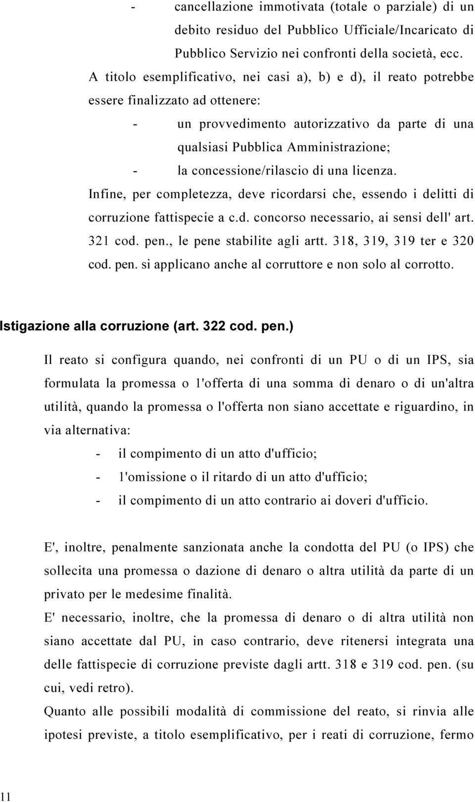 concessione/rilascio di una licenza. Infine, per completezza, deve ricordarsi che, essendo i delitti di corruzione fattispecie a c.d. concorso necessario, ai sensi dell' art. 321 cod. pen.