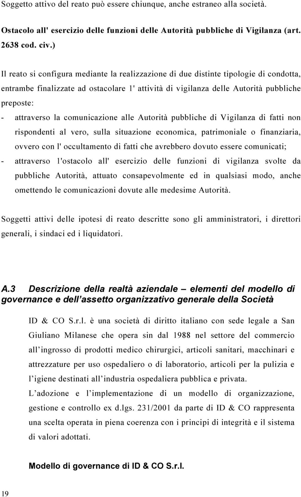 comunicazione alle Autorità pubbliche di Vigilanza di fatti non rispondenti al vero, sulla situazione economica, patrimoniale o finanziaria, ovvero con l' occultamento di fatti che avrebbero dovuto