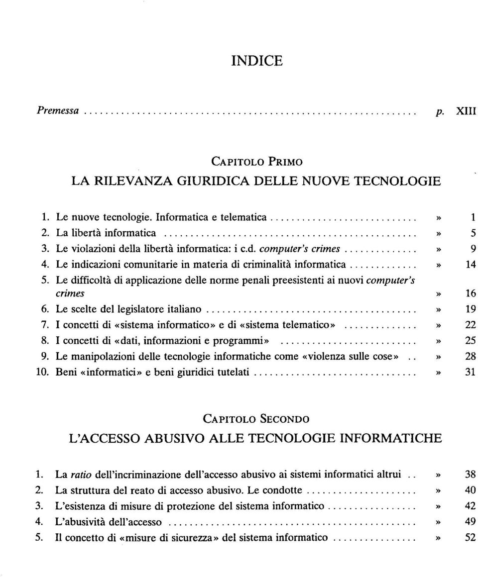 Le difficoltä di applicazione delle norme penali preesistenti ai nuovi computer's crimes» 16 6. Le scelte del legislatore italiano» 19 7.