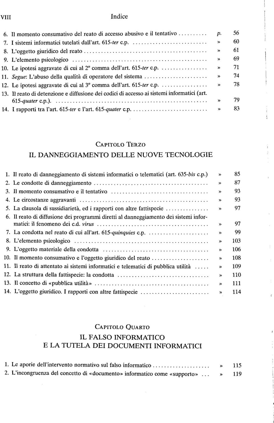 Le ipotesi aggravate di cui al 3 comma dell'art. (AS-ter c.p» 78 13. II reato di detenzione e diffusione dei codici di accesso ai sistemi informatici (art. 615-quater c.p.)» 79 14.