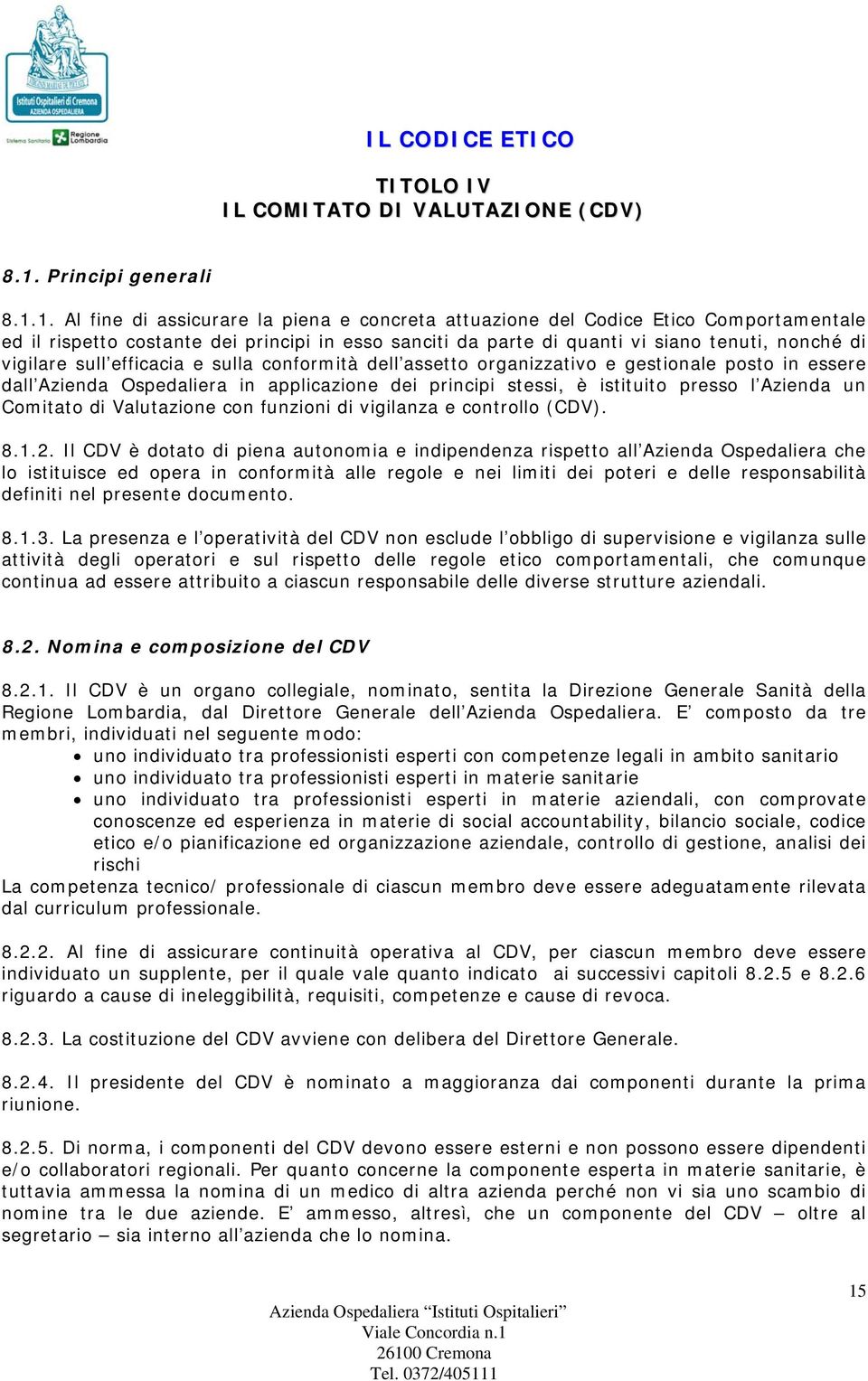 1. Al fine di assicurare la piena e concreta attuazione del Codice Etico Comportamentale ed il rispetto costante dei principi in esso sanciti da parte di quanti vi siano tenuti, nonché di vigilare