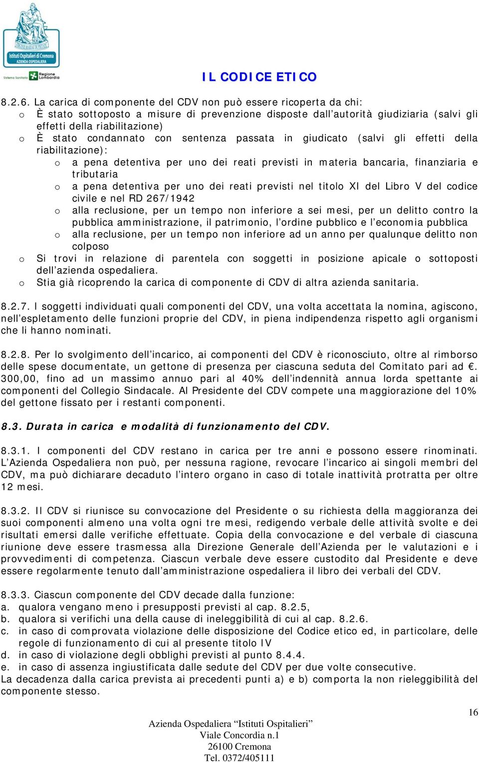 condannato con sentenza passata in giudicato (salvi gli effetti della riabilitazione): o a pena detentiva per uno dei reati previsti in materia bancaria, finanziaria e tributaria o a pena detentiva