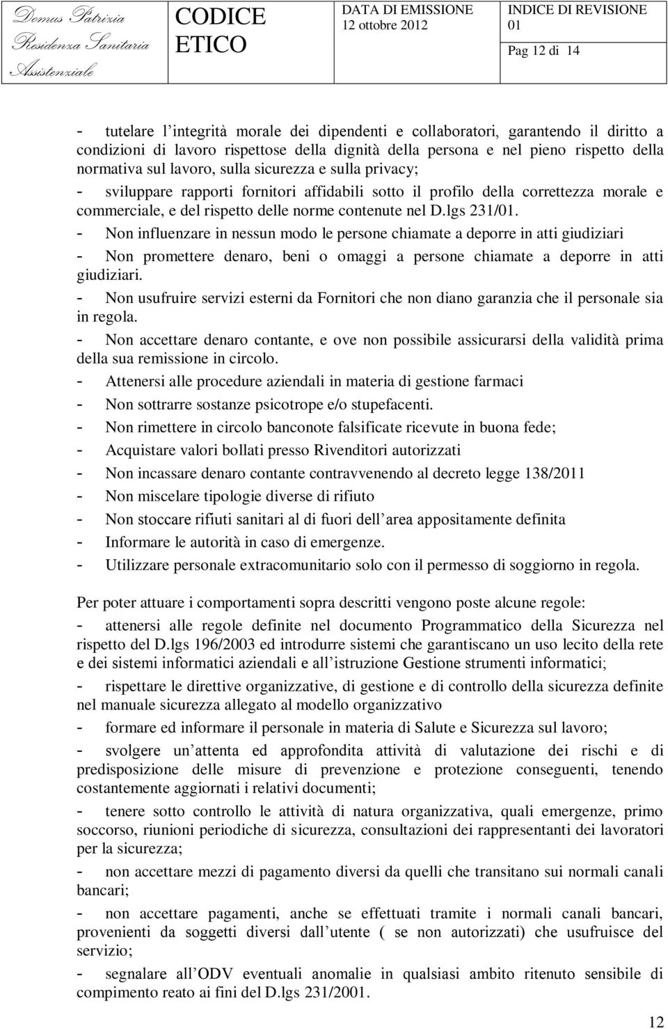 - Non influenzare in nessun modo le persone chiamate a deporre in atti giudiziari - Non promettere denaro, beni o omaggi a persone chiamate a deporre in atti giudiziari.