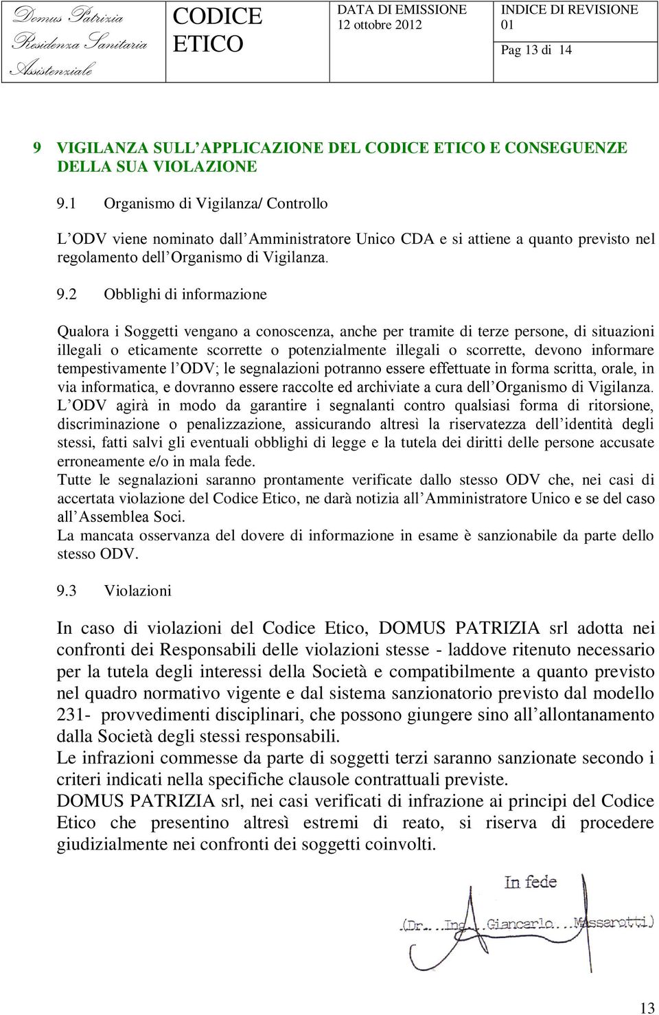 2 Obblighi di informazione Qualora i Soggetti vengano a conoscenza, anche per tramite di terze persone, di situazioni illegali o eticamente scorrette o potenzialmente illegali o scorrette, devono