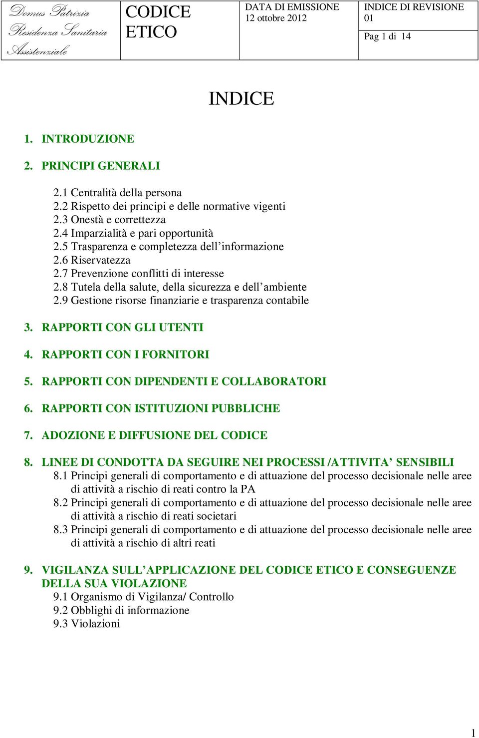 9 Gestione risorse finanziarie e trasparenza contabile 3. RAPPORTI CON GLI UTENTI 4. RAPPORTI CON I FORNITORI 5. RAPPORTI CON DIPENDENTI E COLLABORATORI 6. RAPPORTI CON ISTITUZIONI PUBBLICHE 7.