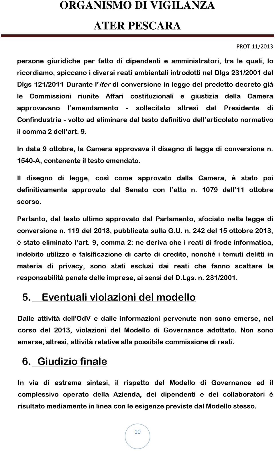 volto ad eliminare dal testo definitivo dell articolato normativo il comma 2 dell art. 9. In data 9 ottobre, la Camera approvava il disegno di legge di conversione n.