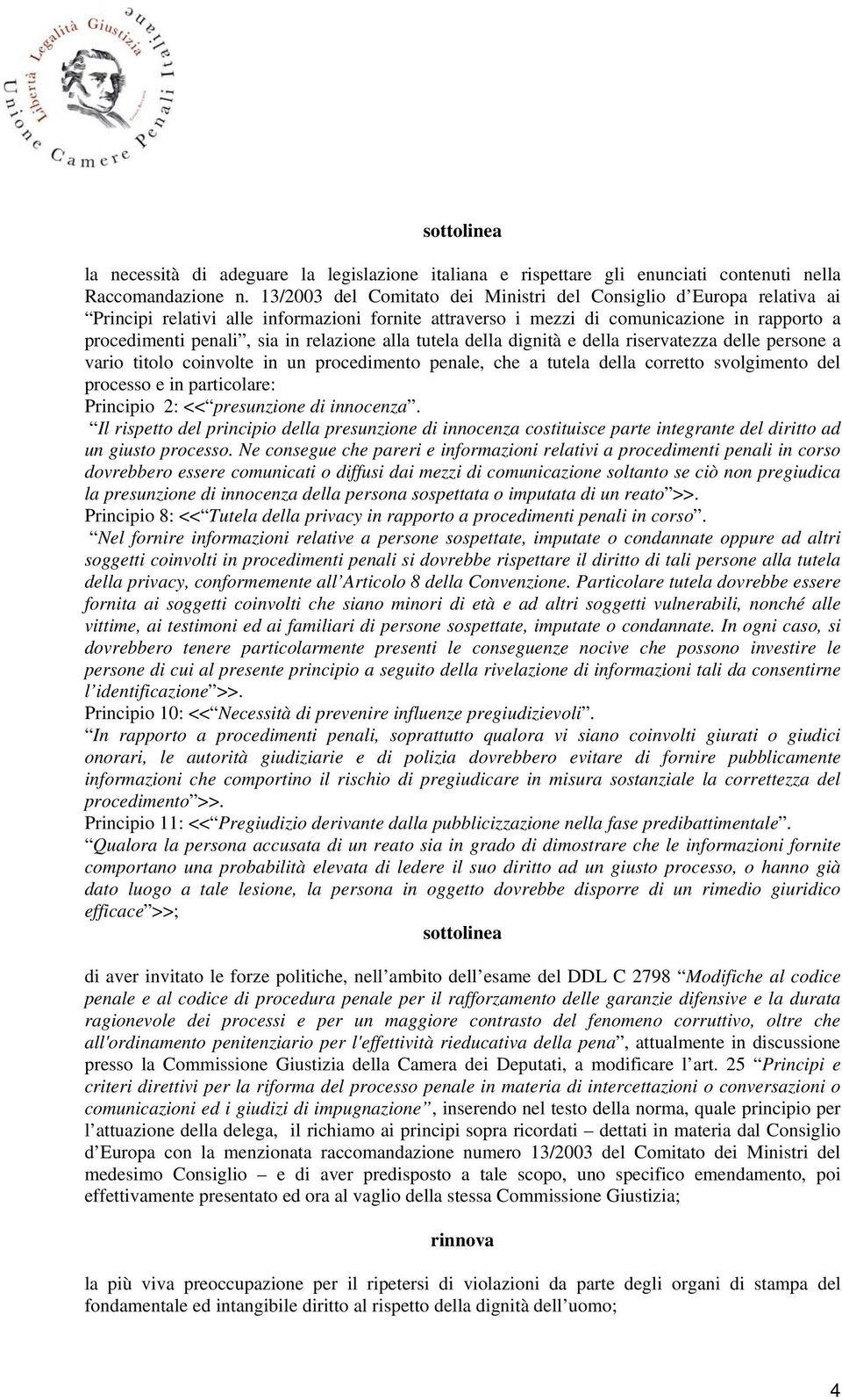 relazione alla tutela della dignità e della riservatezza delle persone a vario titolo coinvolte in un procedimento penale, che a tutela della corretto svolgimento del processo e in particolare: