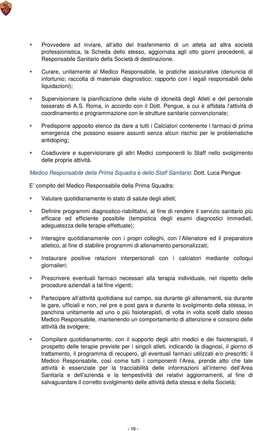 Curare, unitamente al Medico Responsabile, le pratiche assicurative (denuncia di infortunio; raccolta di materiale diagnostico; rapporto con i legali responsabili delle liquidazioni); Supervisionare