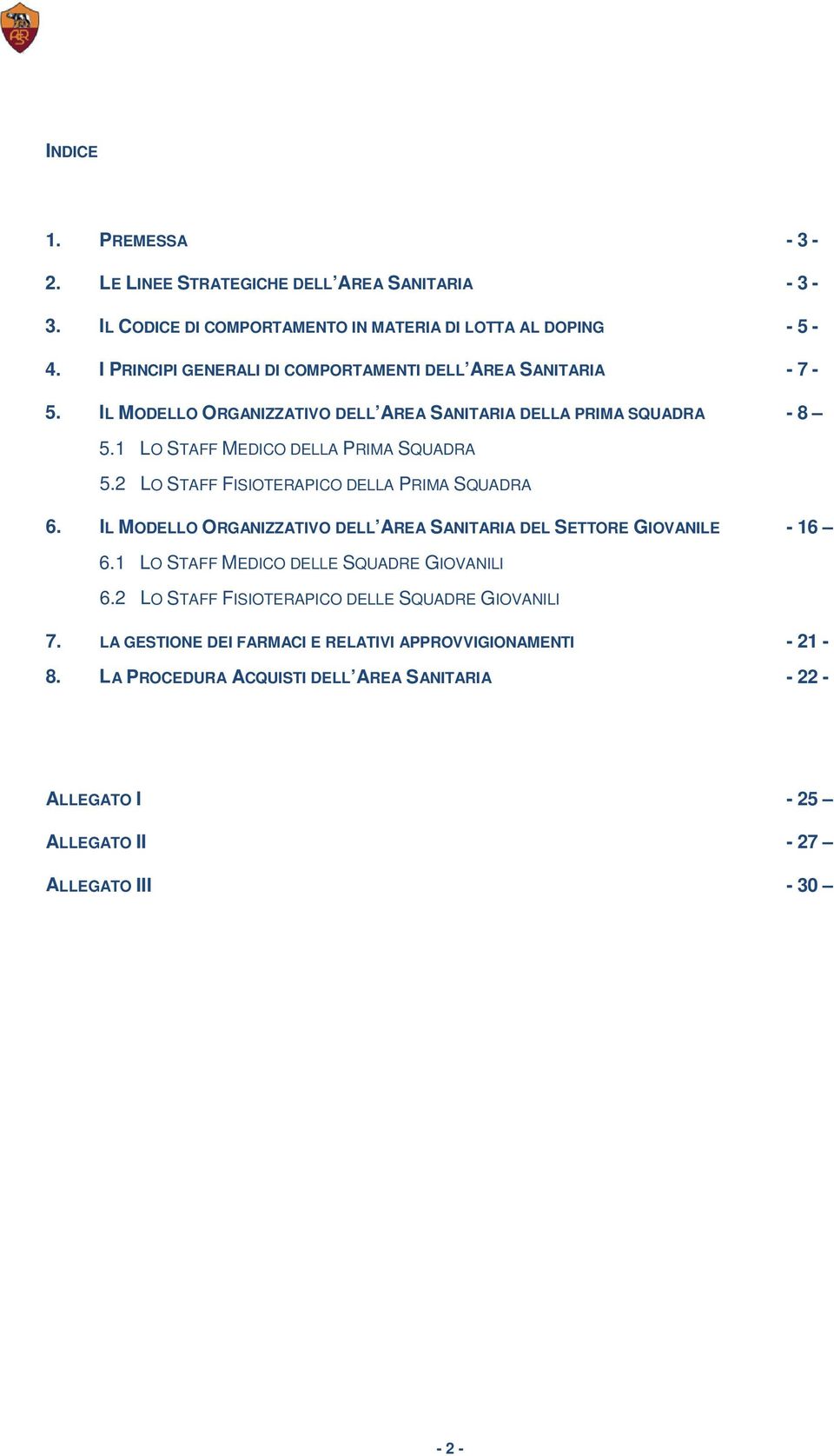 1 LO STAFF MEDICO DELLA PRIMA SQUADRA 5.2 LO STAFF FISIOTERAPICO DELLA PRIMA SQUADRA 6. IL MODELLO ORGANIZZATIVO DELL AREA SANITARIA DEL SETTORE GIOVANILE - 16 6.