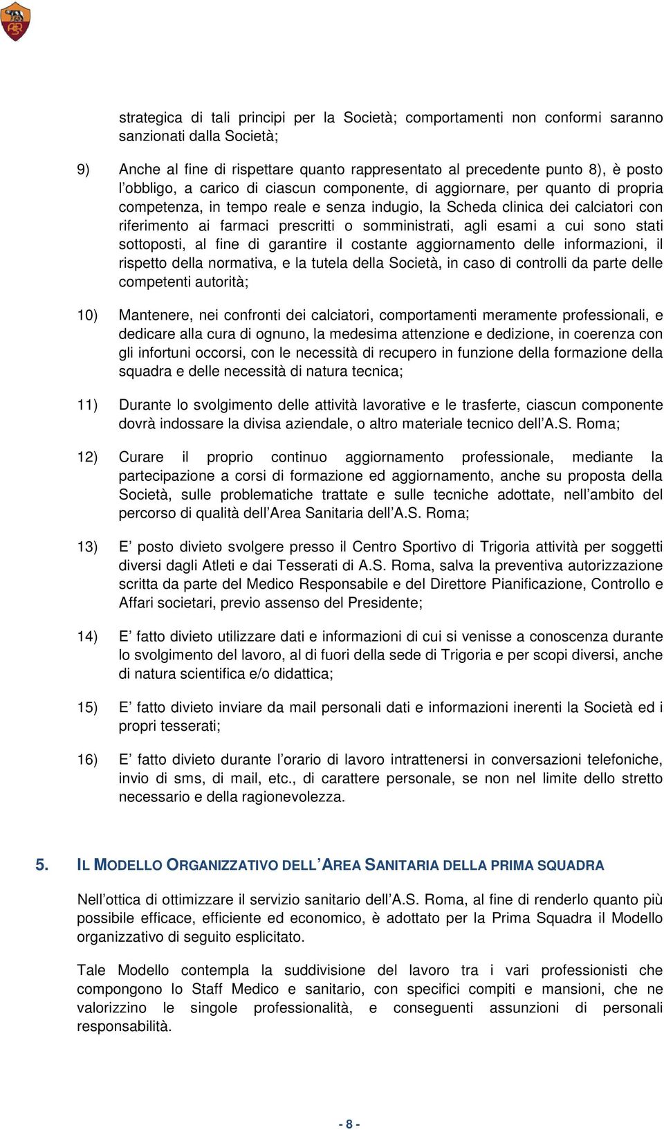 somministrati, agli esami a cui sono stati sottoposti, al fine di garantire il costante aggiornamento delle informazioni, il rispetto della normativa, e la tutela della Società, in caso di controlli