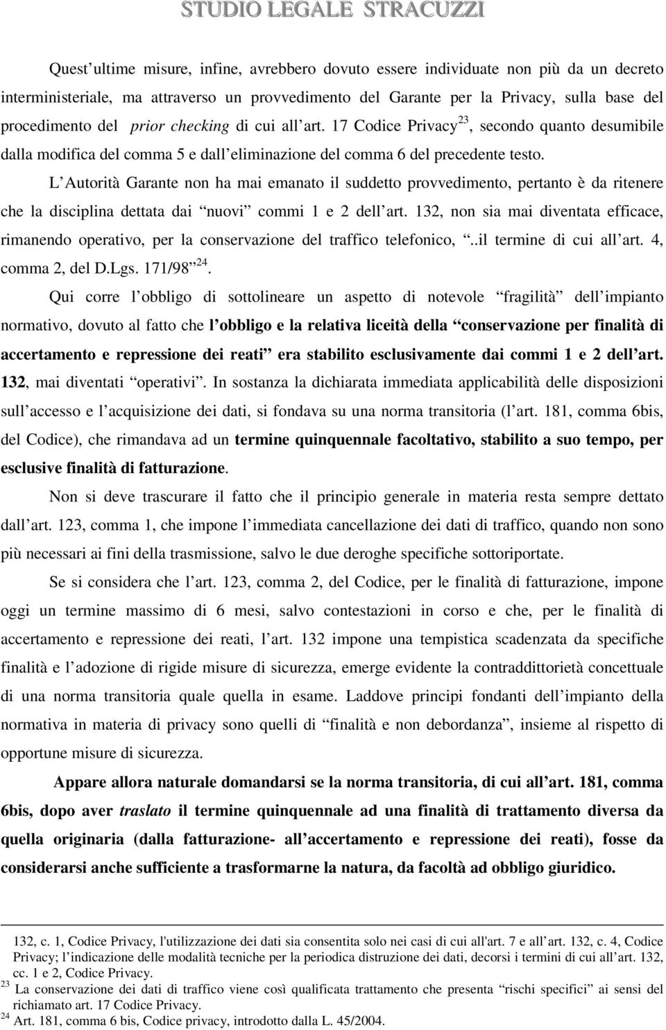 L Autorità Garante non ha mai emanato il suddetto provvedimento, pertanto è da ritenere che la disciplina dettata dai nuovi commi 1 e 2 dell art.