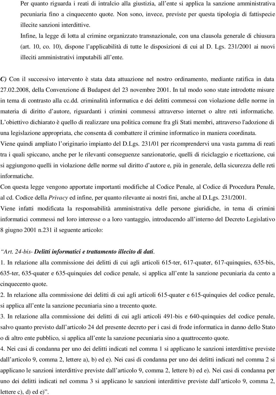 Infine, la legge di lotta al crimine organizzato transnazionale, con una clausola generale di chiusura (art. 10, co. 10), dispone l applicabilità di tutte le disposizioni di cui al D. Lgs.