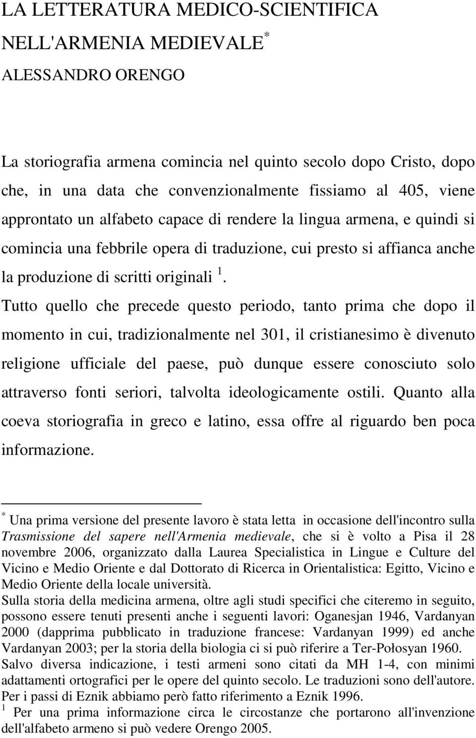 Tutto quello che precede questo periodo, tanto prima che dopo il momento in cui, tradizionalmente nel 301, il cristianesimo è divenuto religione ufficiale del paese, può dunque essere conosciuto solo