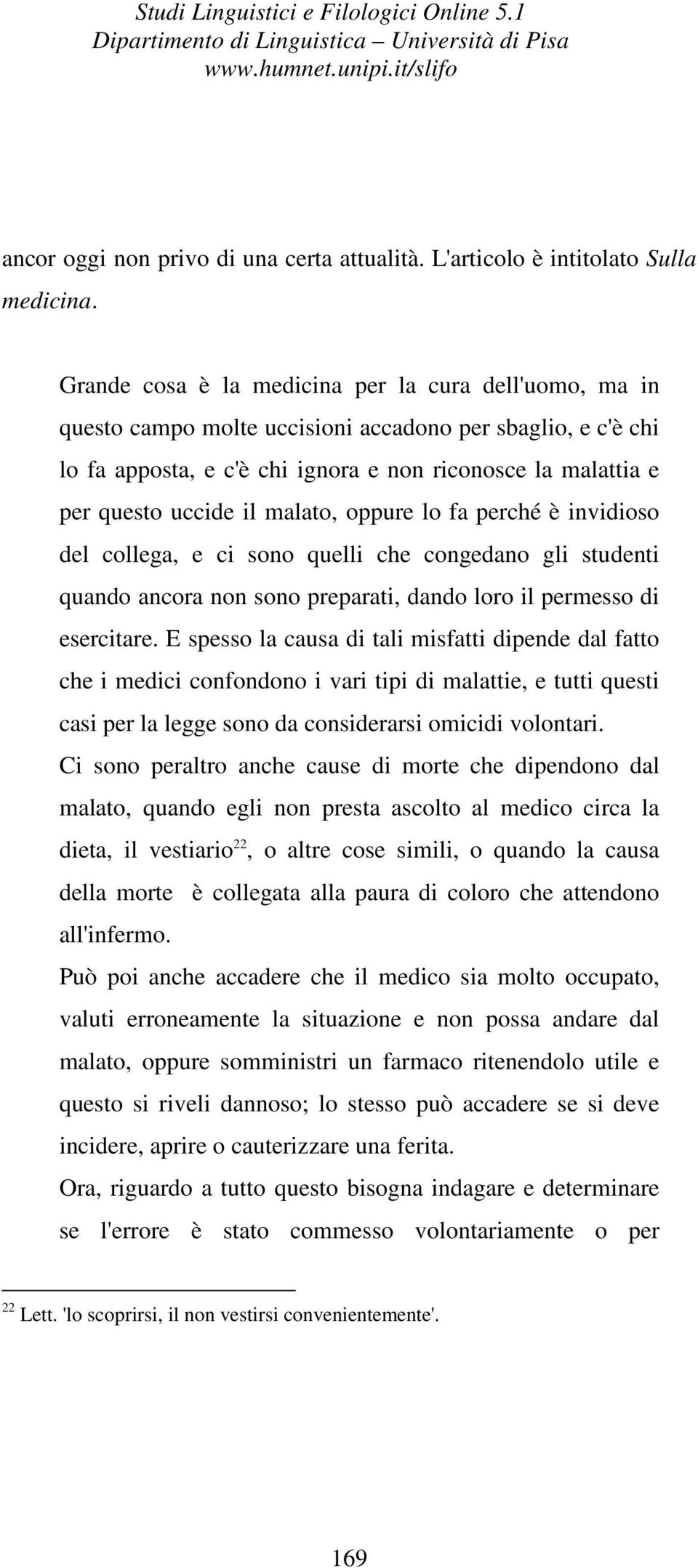 malato, oppure lo fa perché è invidioso del collega, e ci sono quelli che congedano gli studenti quando ancora non sono preparati, dando loro il permesso di esercitare.