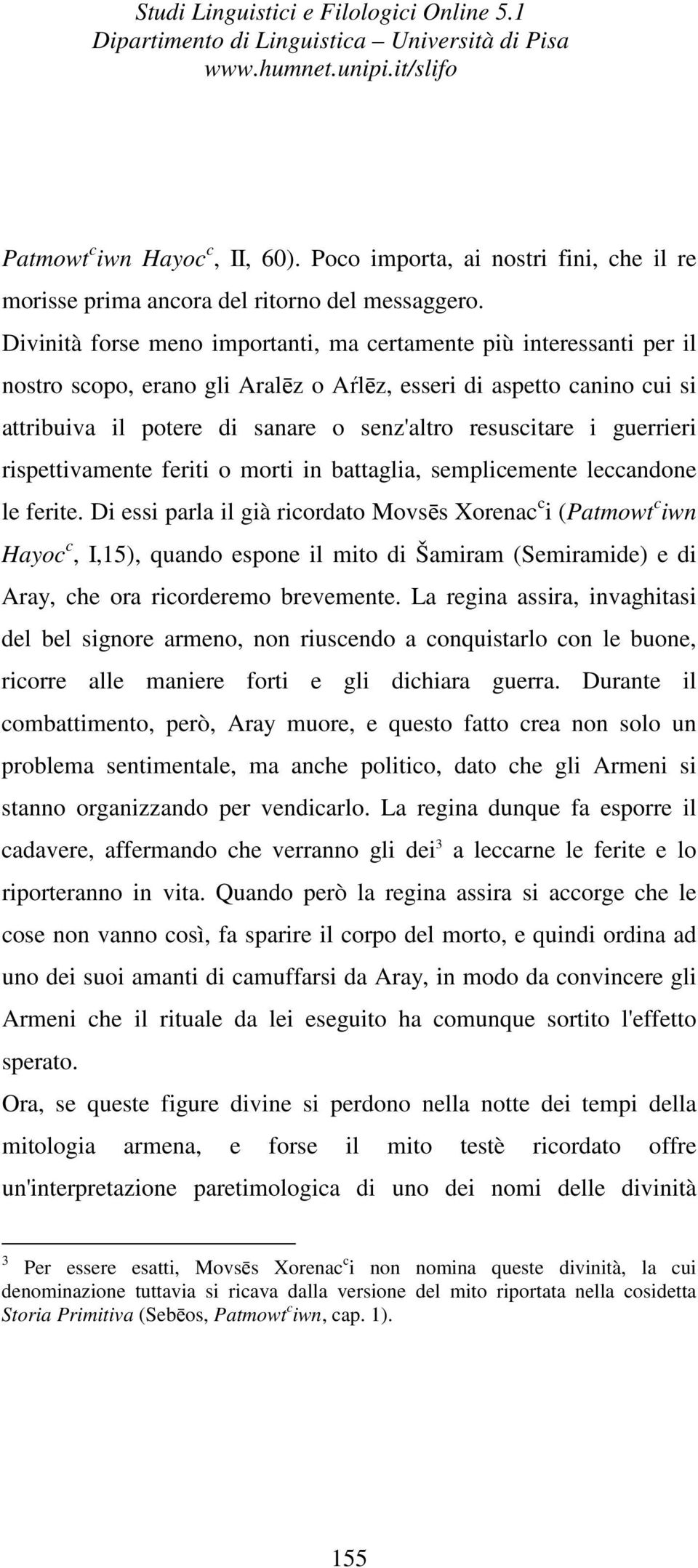 guerrieri rispettivamente feriti o morti in battaglia, semplicemente leccandone le ferite.