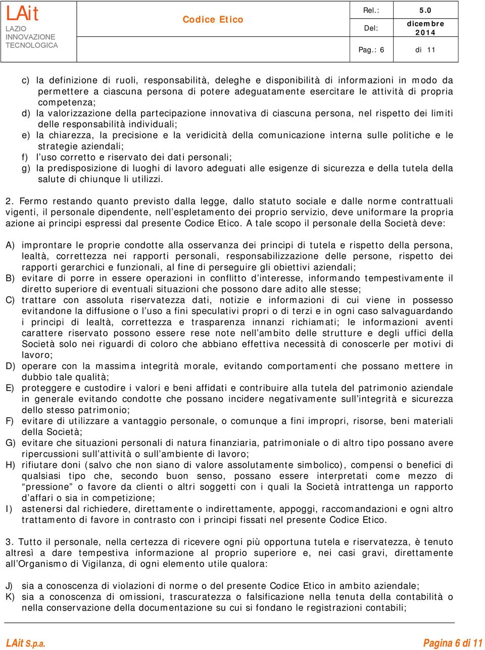 comunicazione interna sulle politiche e le strategie aziendali; f) l uso corretto e riservato dei dati personali; g) la predisposizione di luoghi di lavoro adeguati alle esigenze di sicurezza e della