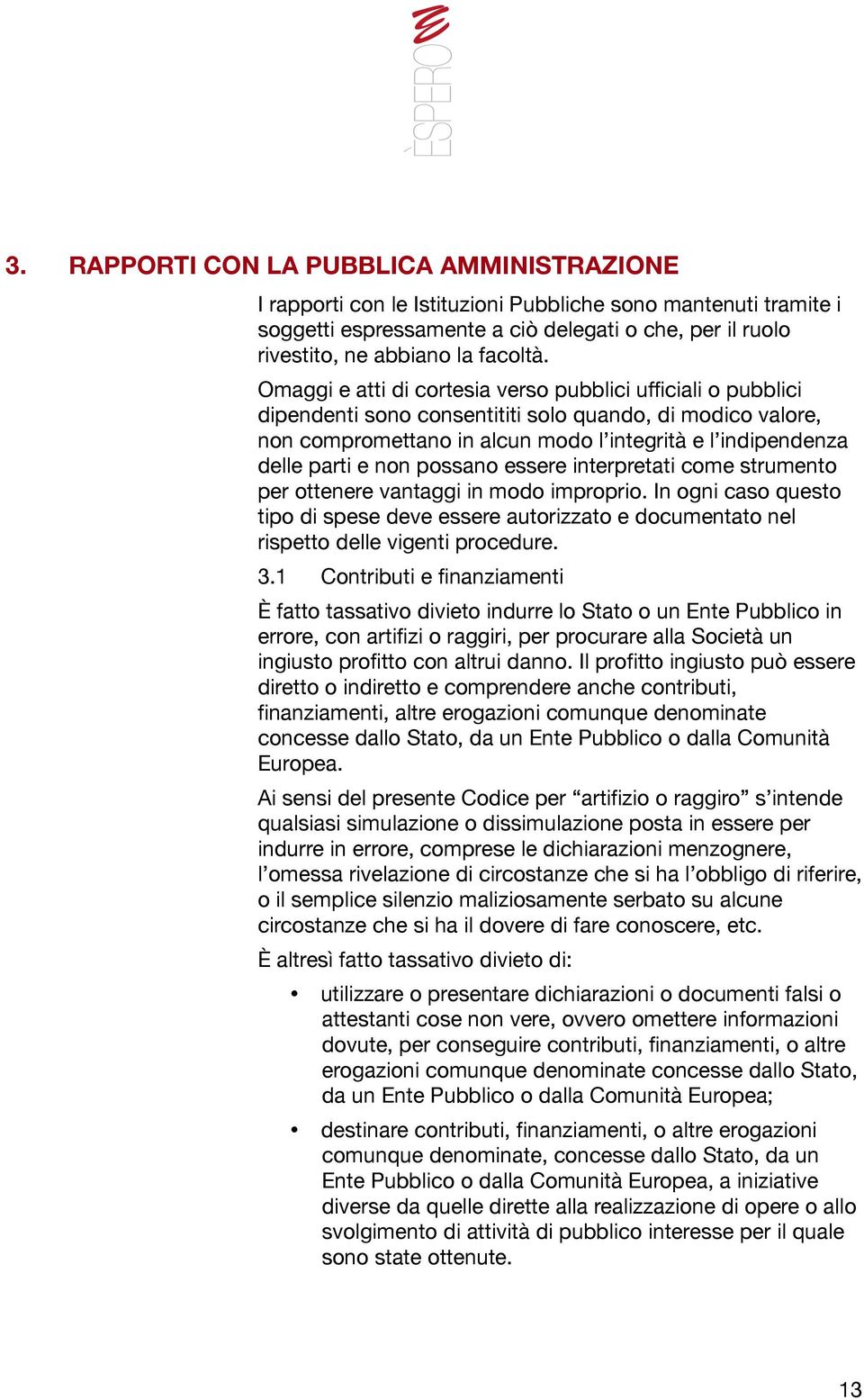 non possano essere interpretati come strumento per ottenere vantaggi in modo improprio. In ogni caso questo tipo di spese deve essere autorizzato e documentato nel rispetto delle vigenti procedure. 3.