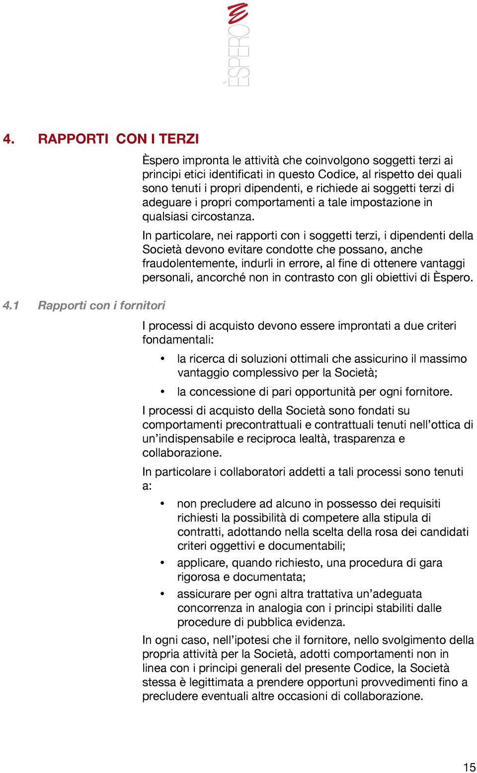 richiede ai soggetti terzi di adeguare i propri comportamenti a tale impostazione in qualsiasi circostanza.