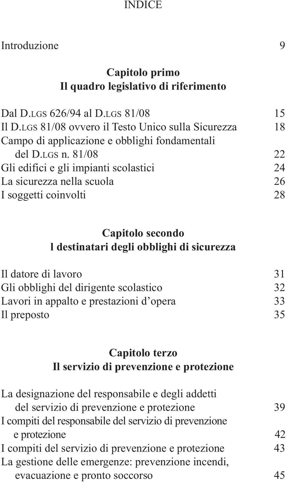 81/08 22 Gli edifici e gli impianti scolastici 24 La sicurezza nella scuola 26 I soggetti coinvolti 28 Capitolo secondo l destinatari degli obblighi di sicurezza Il datore di lavoro 31 Gli obblighi