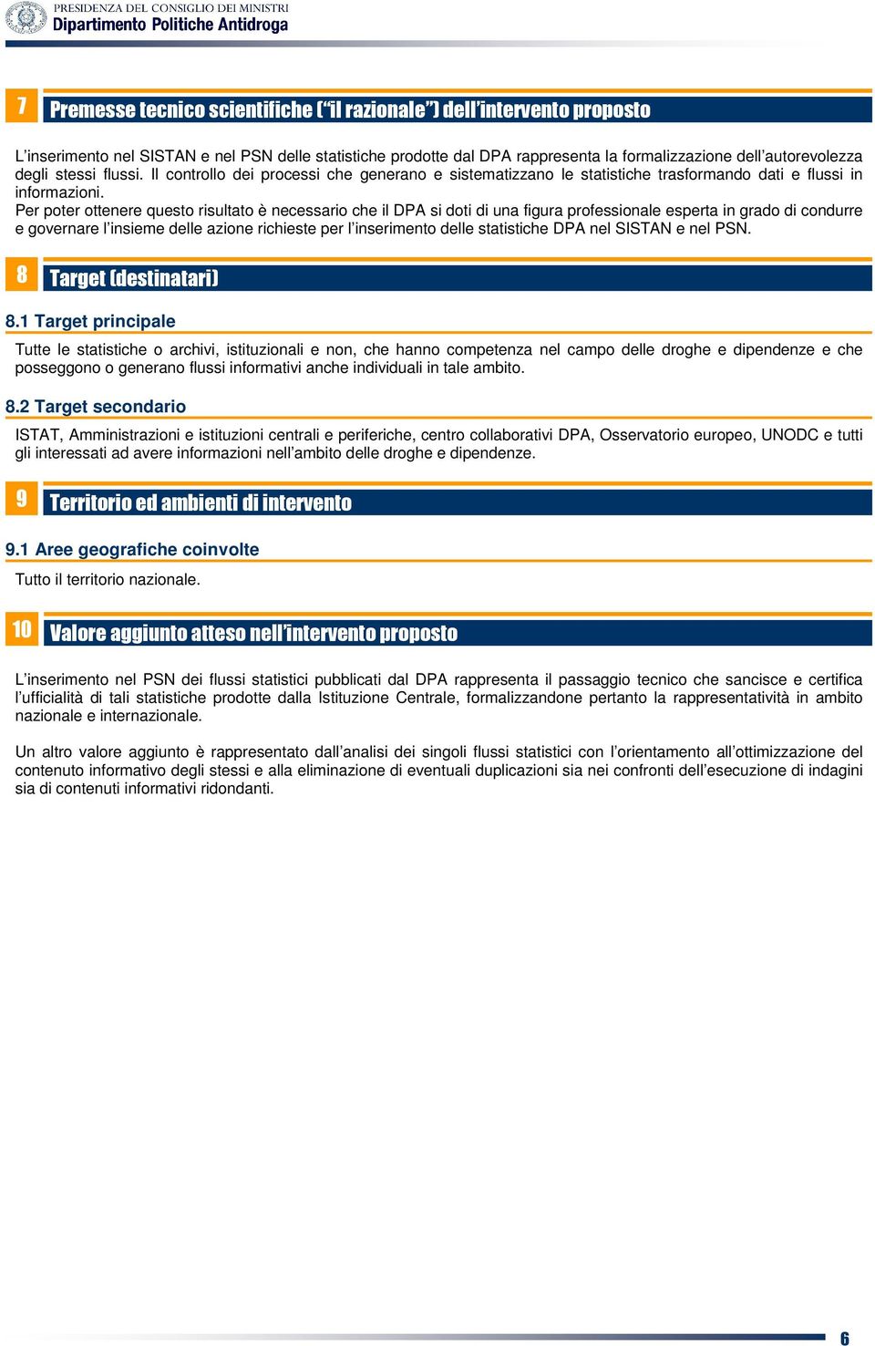 Per poter ottenere questo risultato è necessario che il DPA si doti di una figura professionale esperta in grado di condurre e governare l insieme delle azione richieste per l inserimento delle