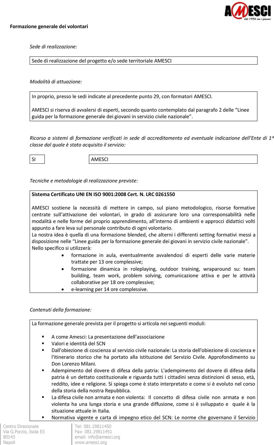 AMESCI si riserva di avvalersi di esperti, secondo quanto contemplato dal paragrafo 2 delle Linee guida per la formazione generale dei giovani in servizio civile nazionale.