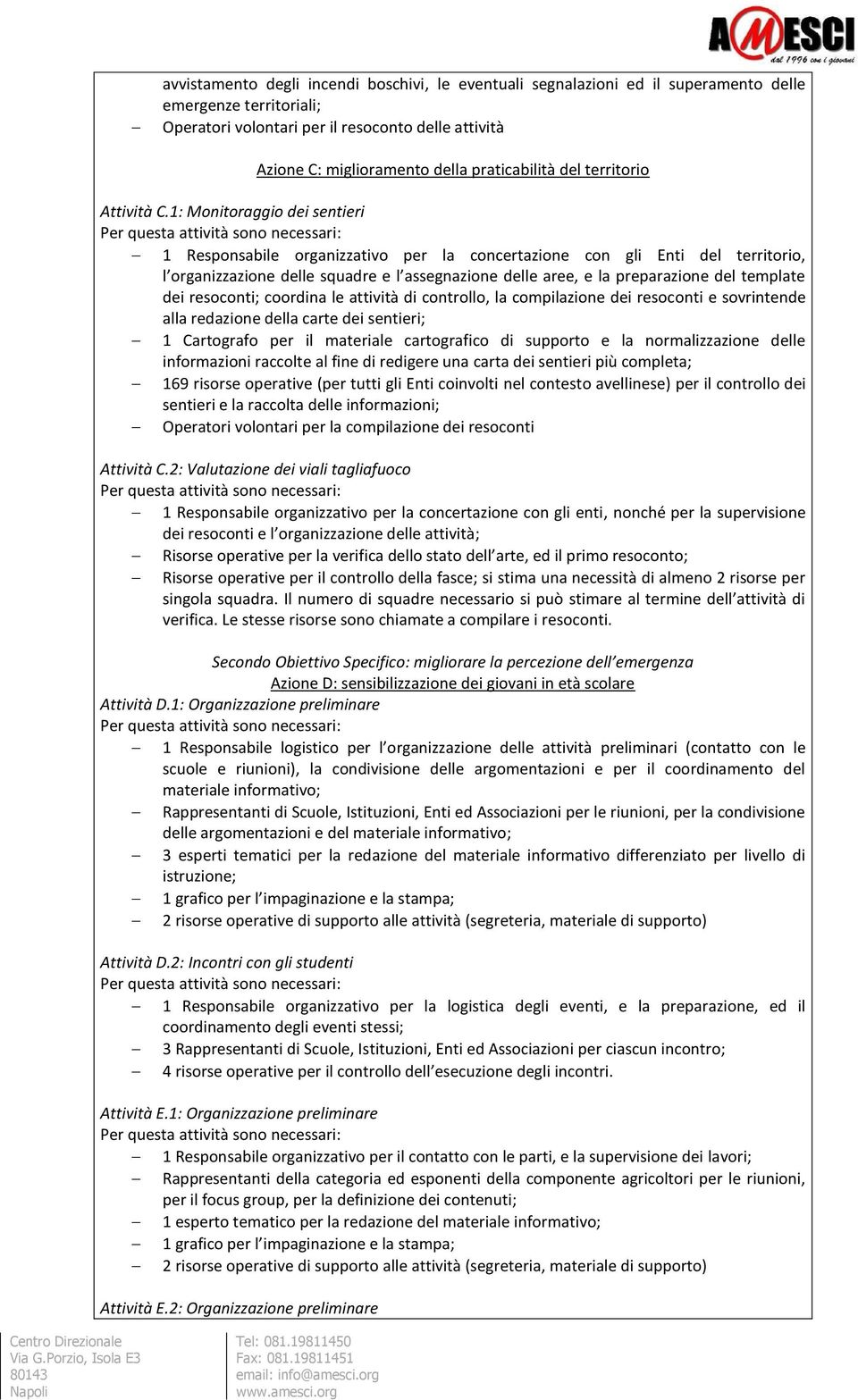 1: Monitoraggio dei sentieri 1 Responsabile organizzativo per la concertazione con gli Enti del territorio, l organizzazione delle squadre e l assegnazione delle aree, e la preparazione del template