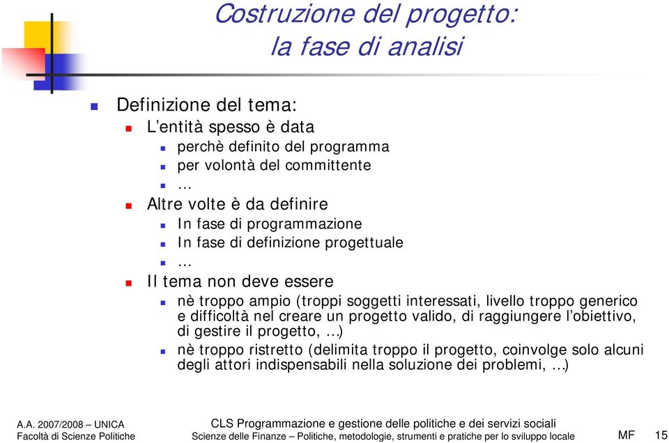 troppo generico e difficoltà nel creare un progetto valido, di raggiungere l obiettivo, di gestire il progetto, ) nè troppo ristretto (delimita troppo il