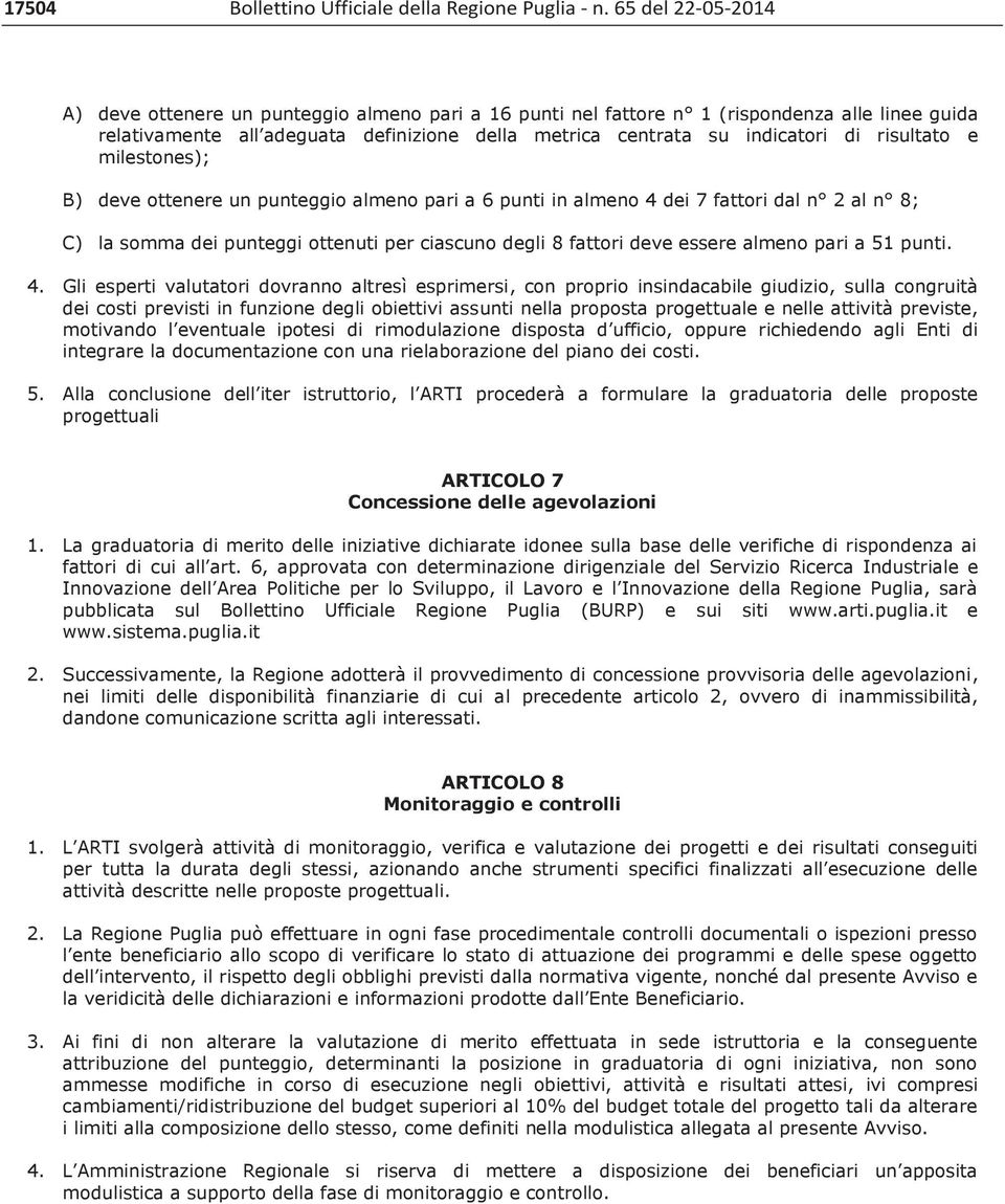 risultato e milestones); B) deve ottenere un punteggio almeno pari a 6 punti in almeno 4 dei 7 fattori dal n 2 al n 8; C) la somma dei punteggi ottenuti per ciascuno degli 8 fattori deve essere