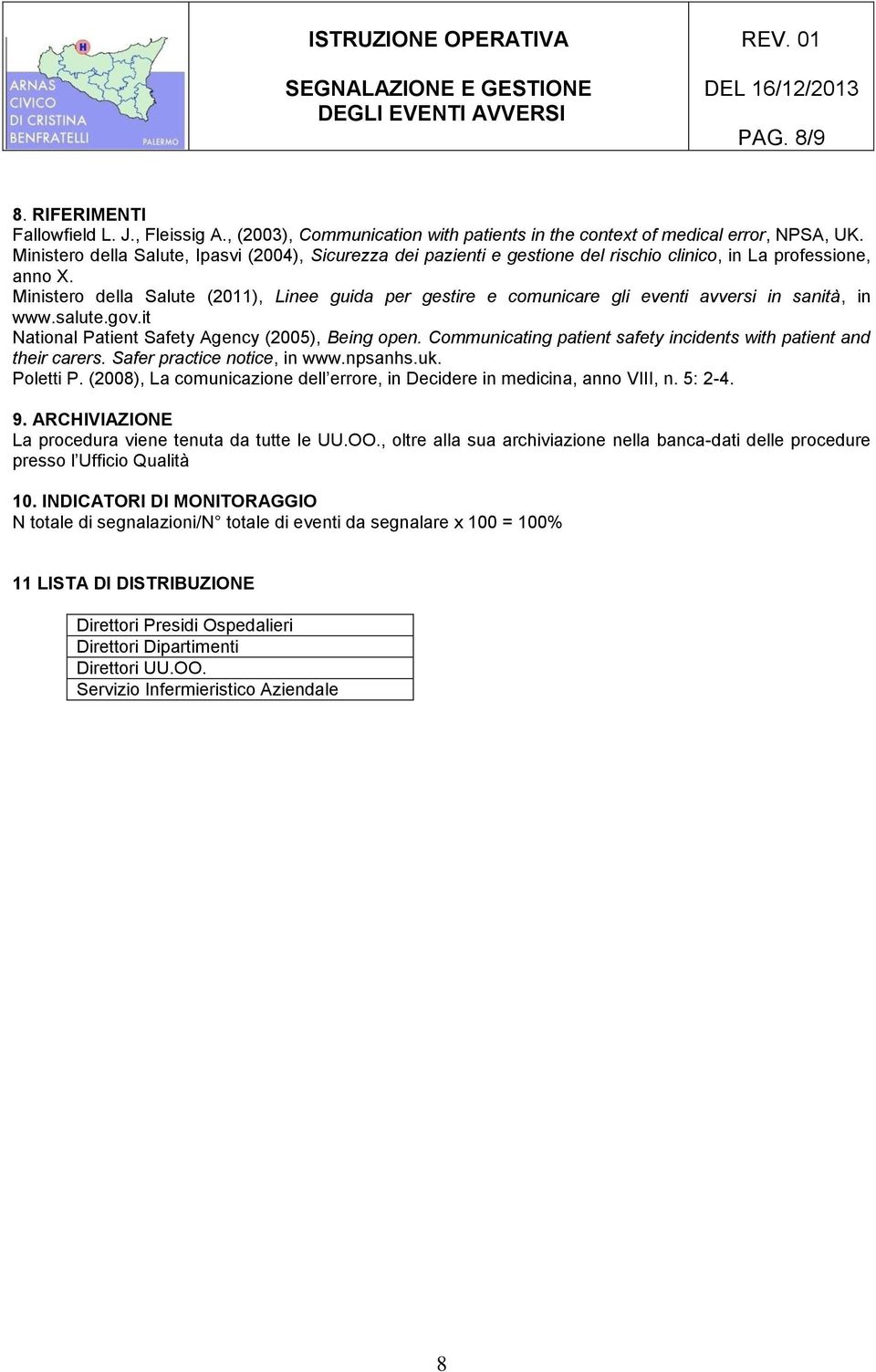 Ministero della Salute (2011), Linee guida per gestire e comunicare gli eventi avversi in sanità, in www.salute.gov.it National Patient Safety Agency (2005), Being open.