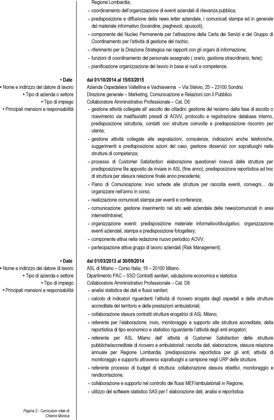 rischio; - riferimento per la Direzione Strategica nei rapporti con gli organi di informazione; - funzioni di coordinamento del personale assegnato ( orario, gestione straordinario, ferie); -