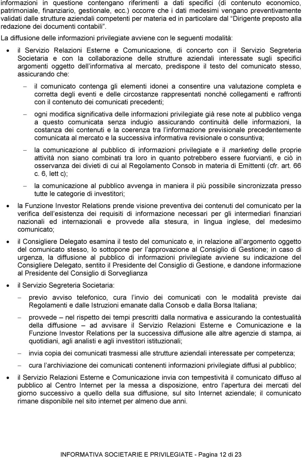 La diffusione delle informazioni privilegiate avviene con le seguenti modalità: il Servizio Relazioni Esterne e Comunicazione, di concerto con il Servizio Segreteria Societaria e con la