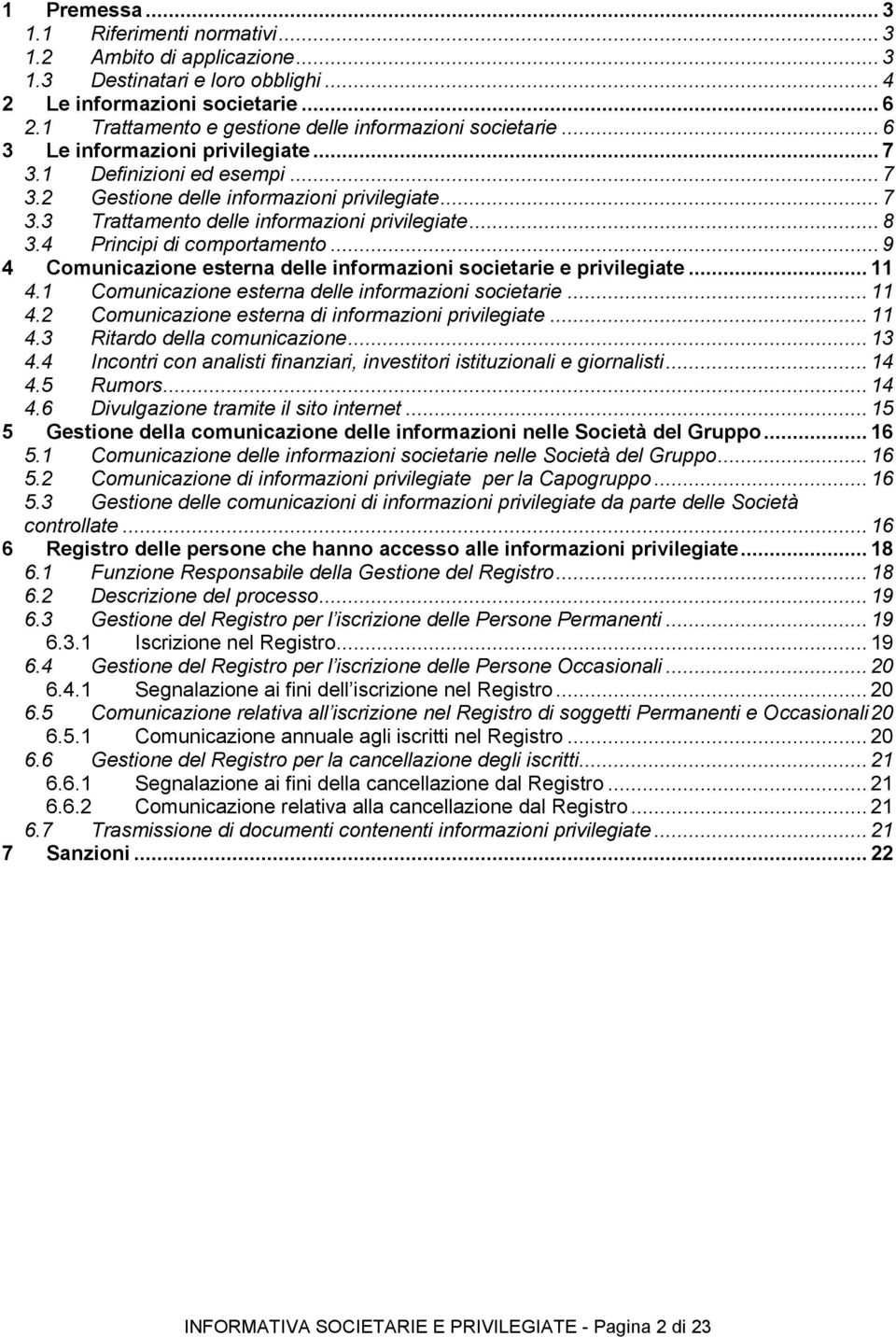 .. 8 3.4 Principi di comportamento... 9 4 Comunicazione esterna delle informazioni societarie e privilegiate... 11 4.1 Comunicazione esterna delle informazioni societarie... 11 4.2 Comunicazione esterna di informazioni privilegiate.