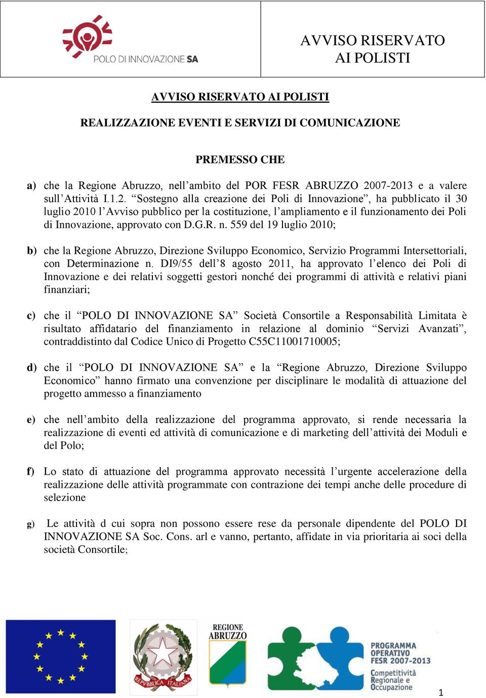 G.R. n. 559 del 19 luglio 2010; b) che la Regione Abruzzo, Direzione Sviluppo Economico, Servizio Programmi Intersettoriali, con Determinazione n.
