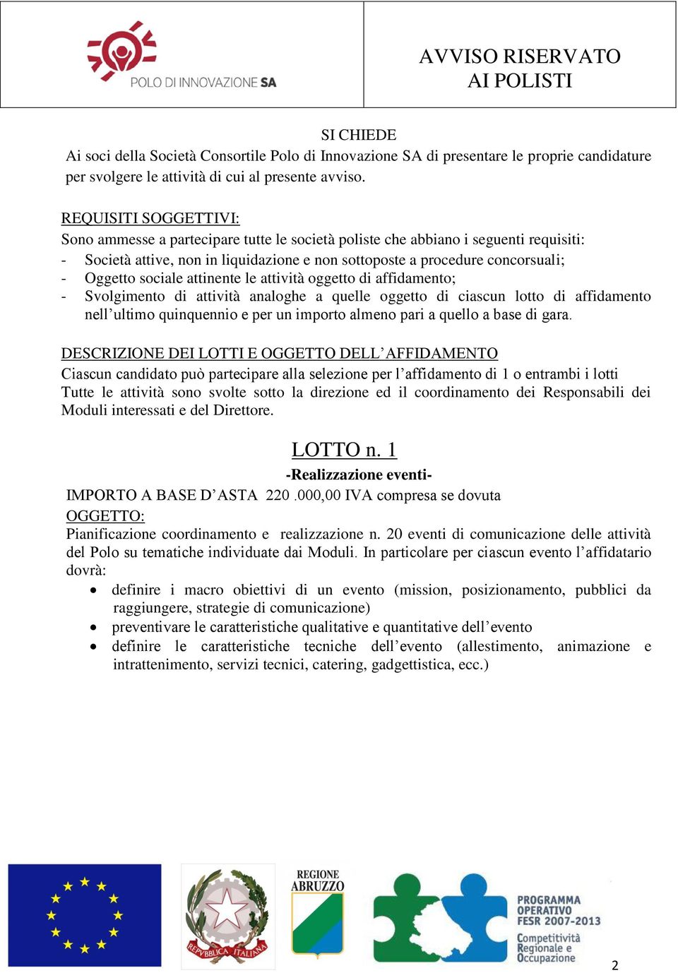 sociale attinente le attività oggetto di affidamento; - Svolgimento di attività analoghe a quelle oggetto di ciascun lotto di affidamento nell ultimo quinquennio e per un importo almeno pari a quello