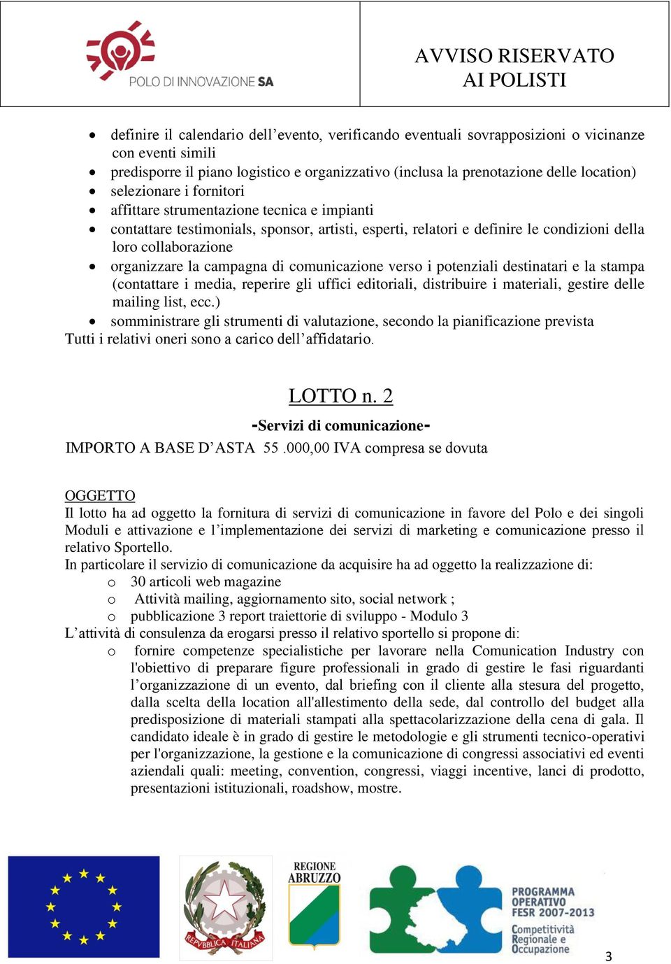 campagna di comunicazione verso i potenziali destinatari e la stampa (contattare i media, reperire gli uffici editoriali, distribuire i materiali, gestire delle mailing list, ecc.