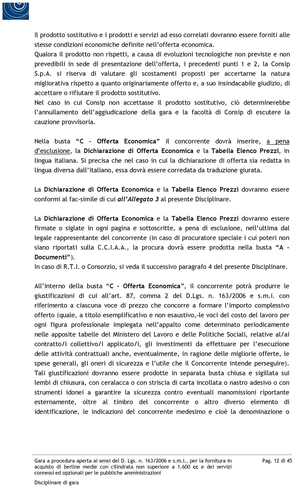 si riserva di valutare gli scostamenti proposti per accertarne la natura migliorativa rispetto a quanto originariamente offerto e, a suo insindacabile giudizio, di accettare o rifiutare il prodotto