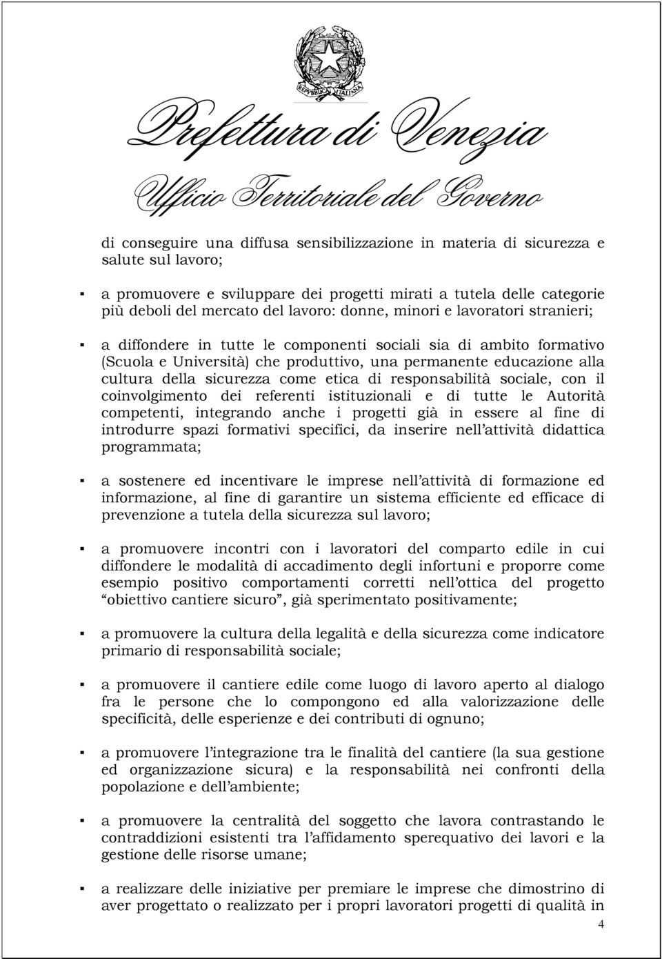 come etica di responsabilità sociale, con il coinvolgimento dei referenti istituzionali e di tutte le Autorità competenti, integrando anche i progetti già in essere al fine di introdurre spazi