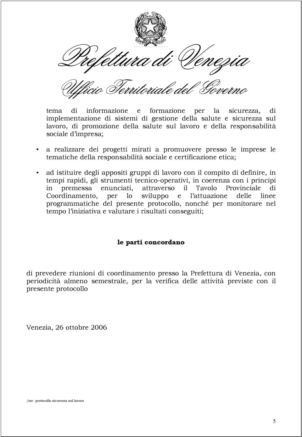 compito di definire, in tempi rapidi, gli strumenti tecnico-operativi, in coerenza con i principi in premessa enunciati, attraverso il Tavolo Provinciale di Coordinamento, per lo sviluppo e l