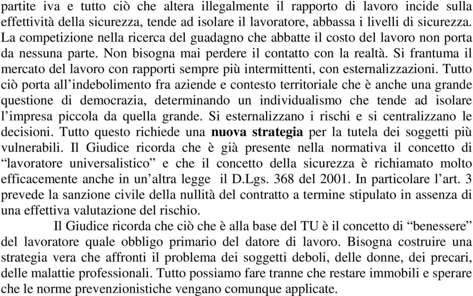 Si frantuma il mercato del lavoro con rapporti sempre più intermittenti, con esternalizzazioni.