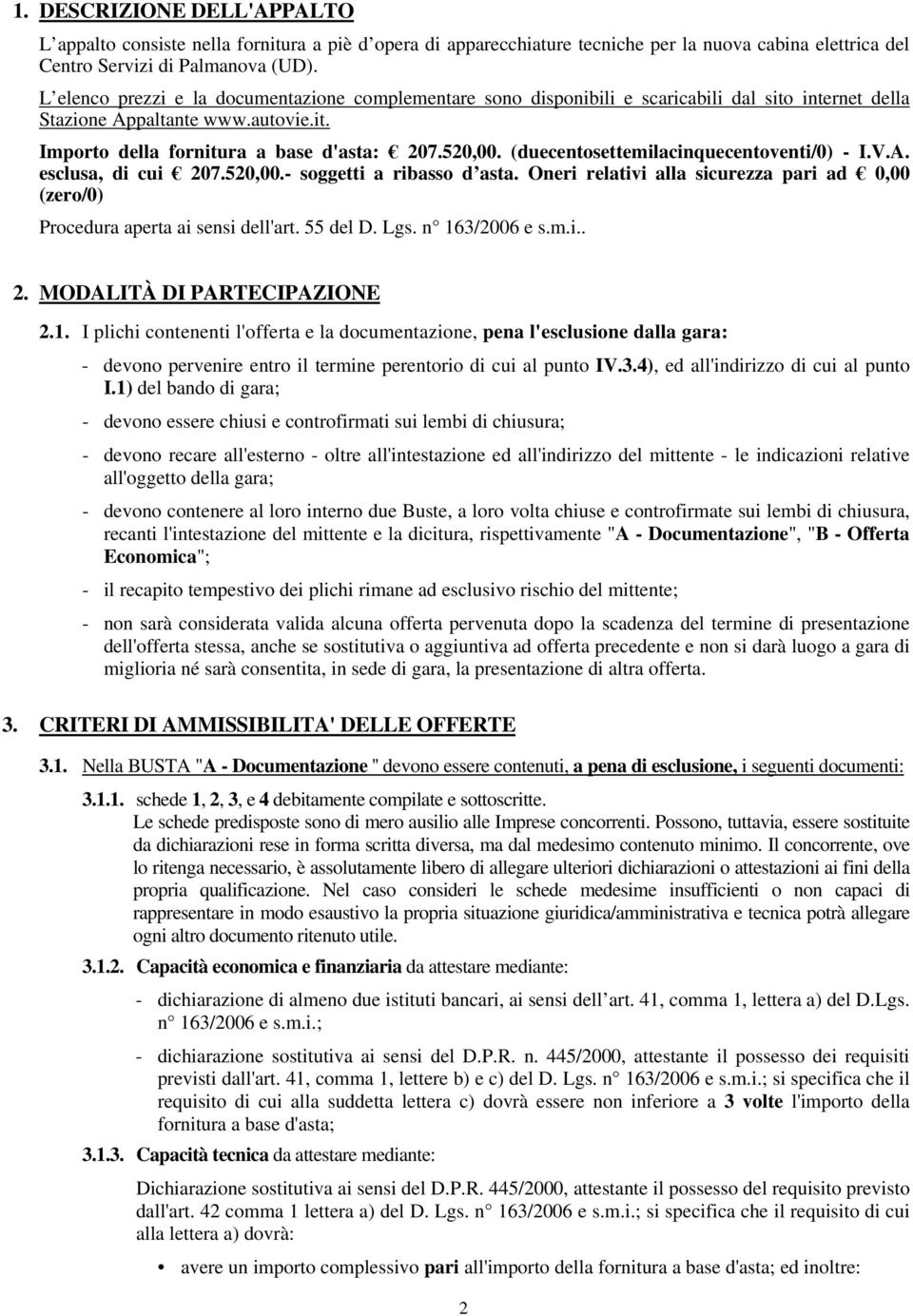 (duecentosettemilacinquecentoventi/0) - I.V.A. esclusa, di cui 207.520,00.- soggetti a ribasso d asta. Oneri relativi alla sicurezza pari ad 0,00 (zero/0) Procedura aperta ai sensi dell'art. 55 del D.