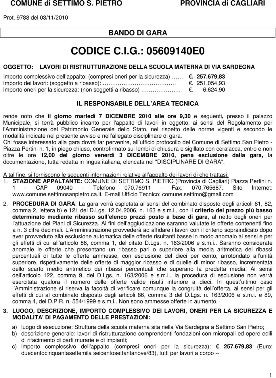 624,90 IL RESPONSABILE DELL AREA TECNICA rende noto che il giorno martedì 7 DICEMBRE 2010 alle ore 9,30 e seguenti, presso il palazzo Municipale, si terrà pubblico incanto per l'appalto di lavori in