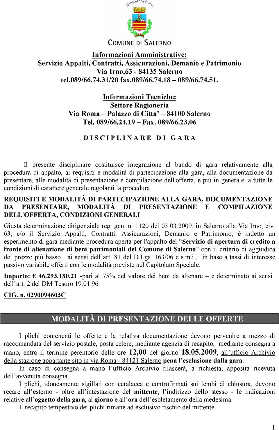 06 D I S C I P L I N A R E D I G A R A Il presente disciplinare costituisce integrazione al bando di gara relativamente alla procedura di appalto, ai requisiti e modalità di partecipazione alla gara,