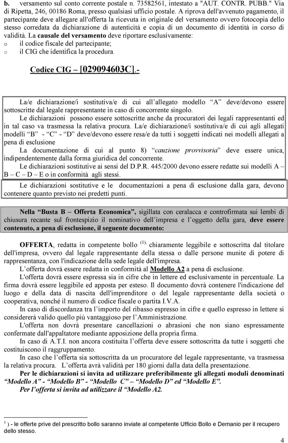 un documento di identità in corso di validità. La causale del versamento deve riportare esclusivamente: o il codice fiscale del partecipante; o il CIG che identifica la procedura.